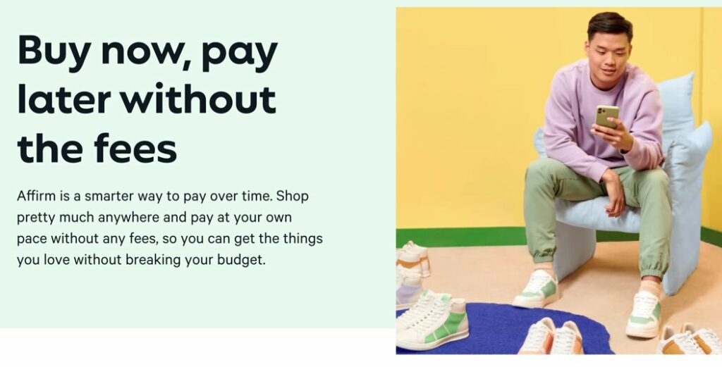 Buy now, pay later without the fees
Affirm is a smarter way to pay over time. Shop pretty much anywhere and pay at your own pace without any fees, so you can get the things you love without breaking your budget.