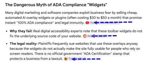 The Dangerous Myth of ADA Compliance "Widgets"Many digital marketing and software companies exploit business fear by selling cheap, automated AI overlay widgets or plugins (often costing $30 to $50 a month) that promise instant "100% ADA compliance" and legal immunity.Why they fail: Real digital accessibility experts note that these toolbar widgets do not fix the underlying source code of your website.The legal reality: Plaintiffs frequently sue websites that use these overlays anyway because the widgets do not actually make the site fully usable for people who rely on screen readers. There is no official government "ADA Certification" stamp that protects a business from a lawsuit